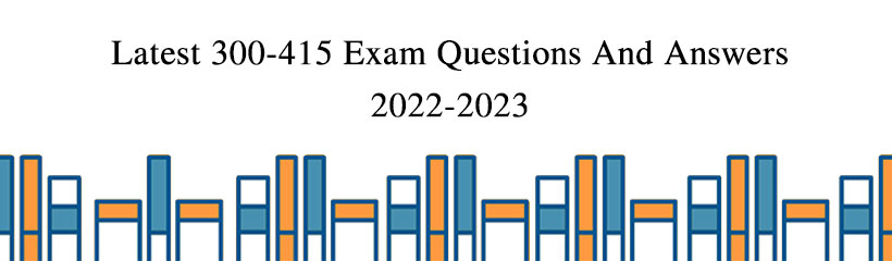 Latest 300-415 Exam Questions And Answers